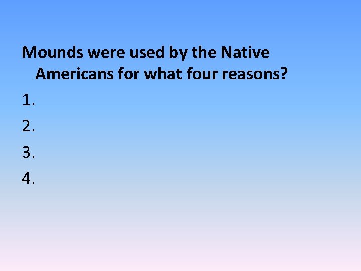 Mounds were used by the Native Americans for what four reasons? 1. 2. 3.