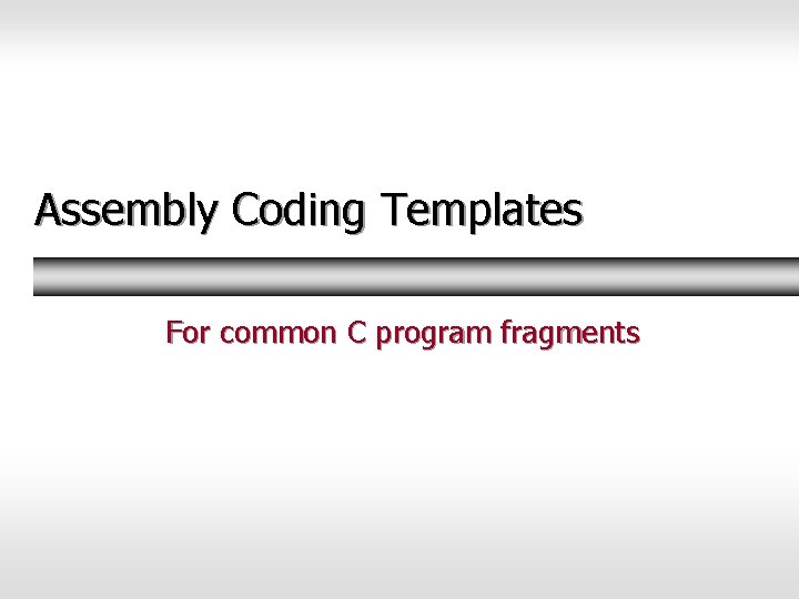 Assembly Coding Templates For common C program fragments 