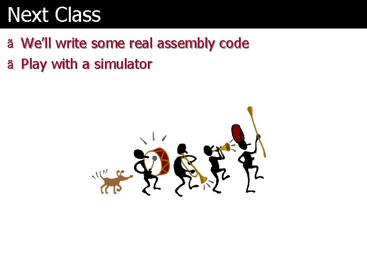 Next Class ã We’ll write some real assembly code ã Play with a simulator