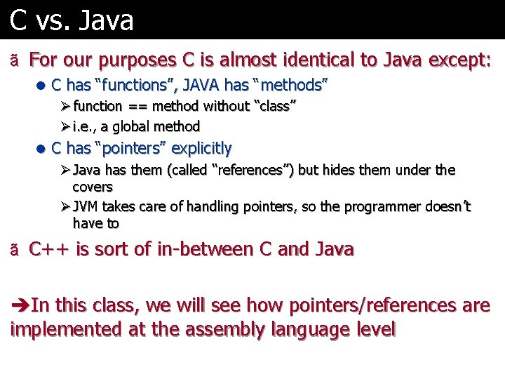 C vs. Java ã For our purposes C is almost identical to Java except: