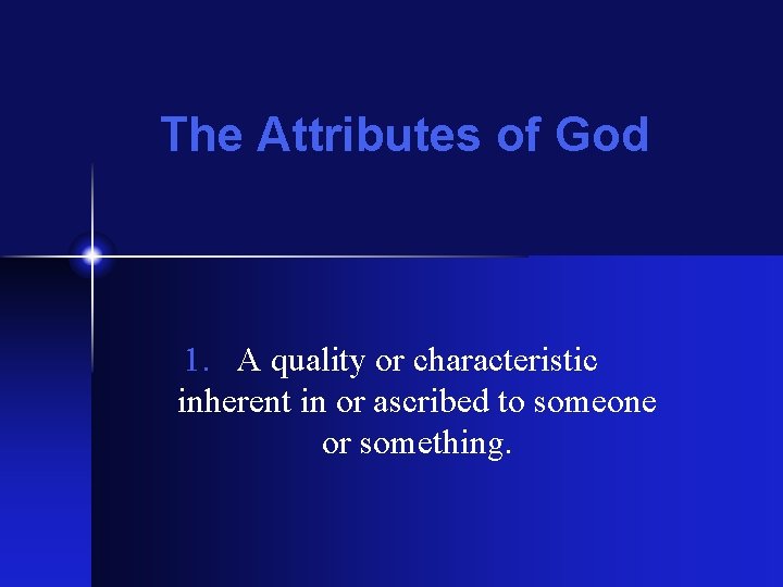 The Attributes of God 1. A quality or characteristic inherent in or ascribed to