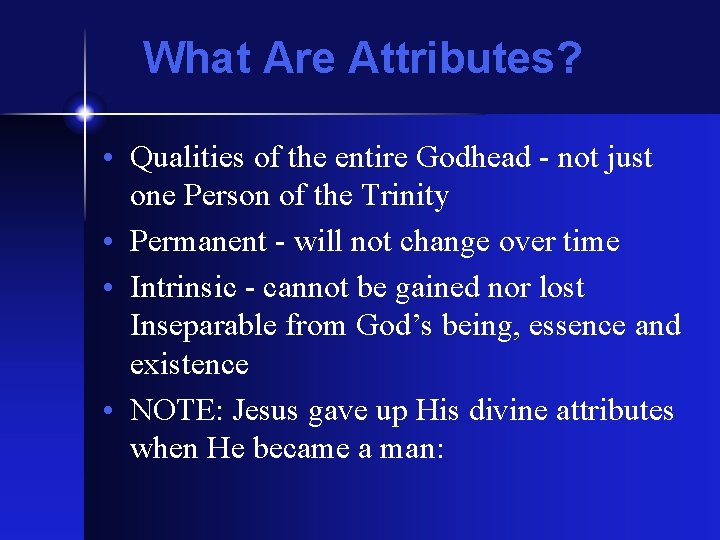 What Are Attributes? • Qualities of the entire Godhead - not just one Person