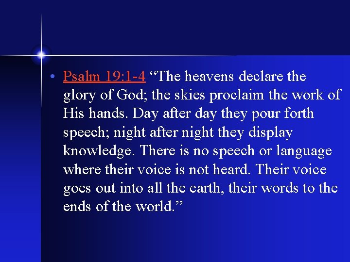  • Psalm 19: 1 -4 “The heavens declare the glory of God; the