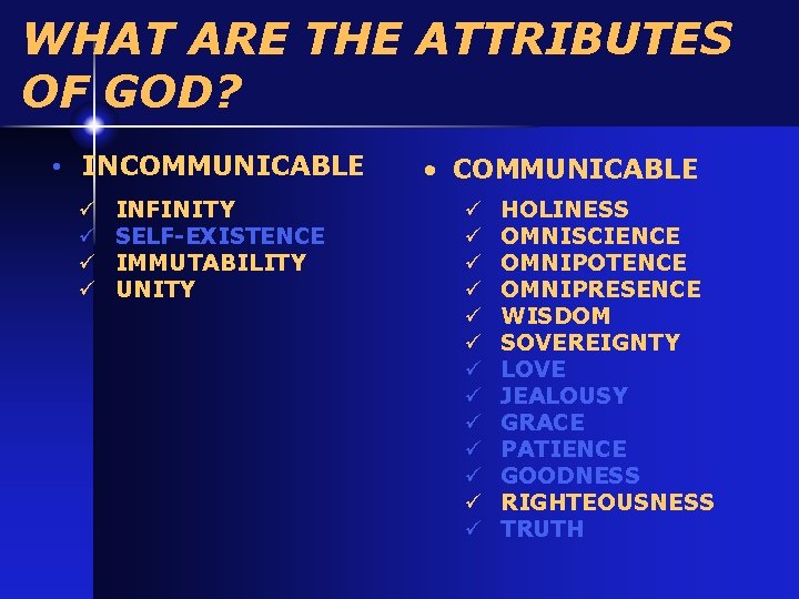 WHAT ARE THE ATTRIBUTES OF GOD? • INCOMMUNICABLE ü ü INFINITY SELF-EXISTENCE IMMUTABILITY UNITY