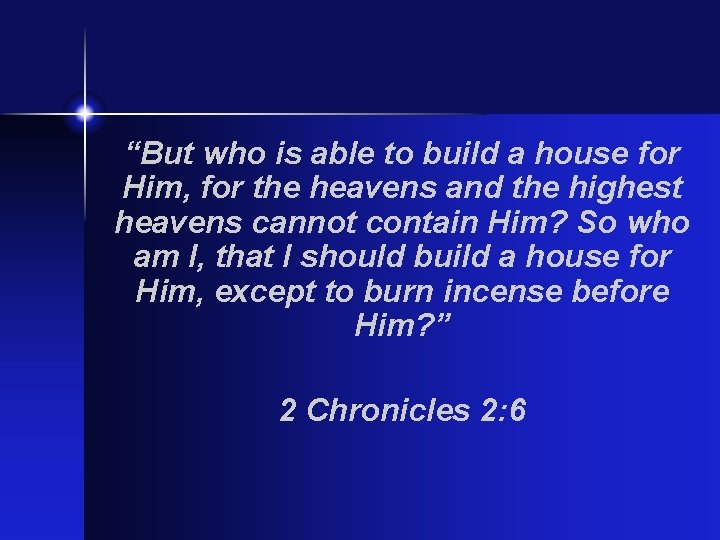 “But who is able to build a house for Him, for the heavens and
