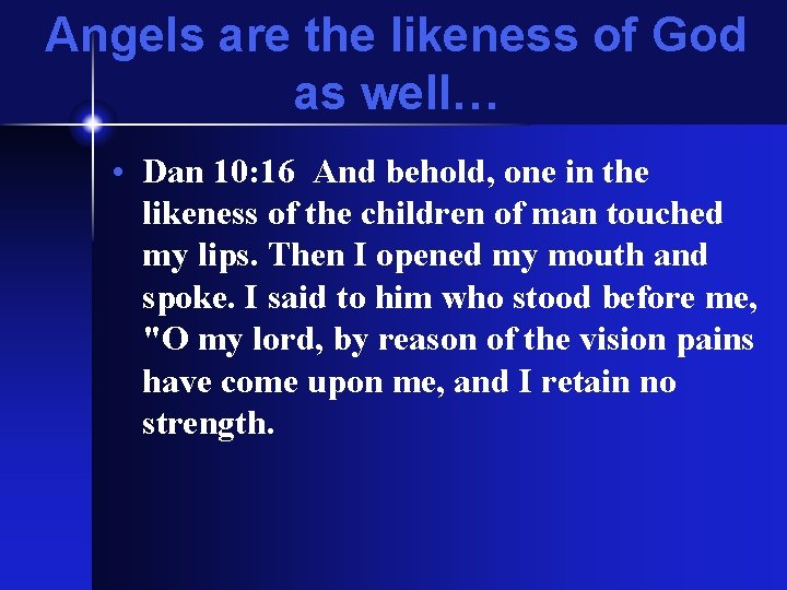 Angels are the likeness of God as well… • Dan 10: 16 And behold,