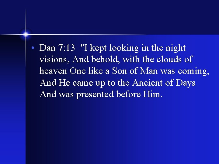  • Dan 7: 13 "I kept looking in the night visions, And behold,