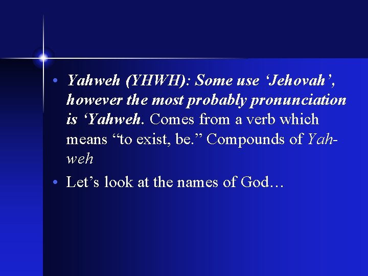  • Yahweh (YHWH): Some use ‘Jehovah’, however the most probably pronunciation is ‘Yahweh.