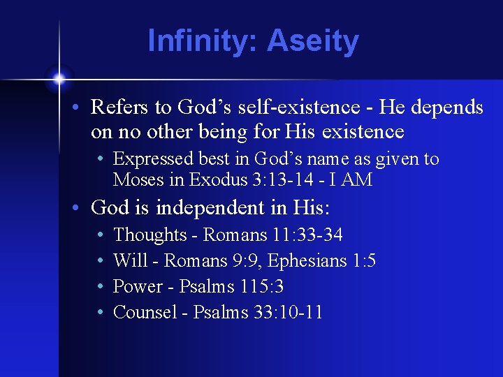 Infinity: Aseity • Refers to God’s self-existence - He depends on no other being
