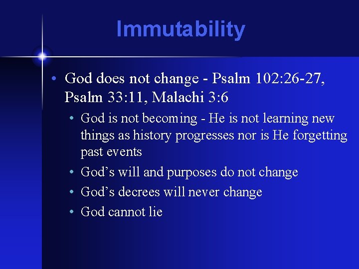 Immutability • God does not change - Psalm 102: 26 -27, Psalm 33: 11,