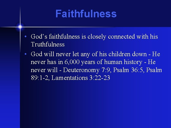 Faithfulness • God’s faithfulness is closely connected with his Truthfulness • God will never