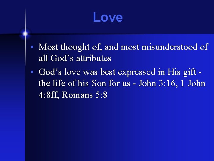 Love • Most thought of, and most misunderstood of all God’s attributes • God’s