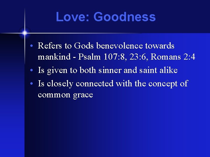 Love: Goodness • Refers to Gods benevolence towards mankind - Psalm 107: 8, 23: