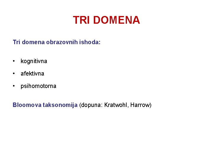 TRI DOMENA Tri domena obrazovnih ishoda: • kognitivna • afektivna • psihomotorna Bloomova taksonomija