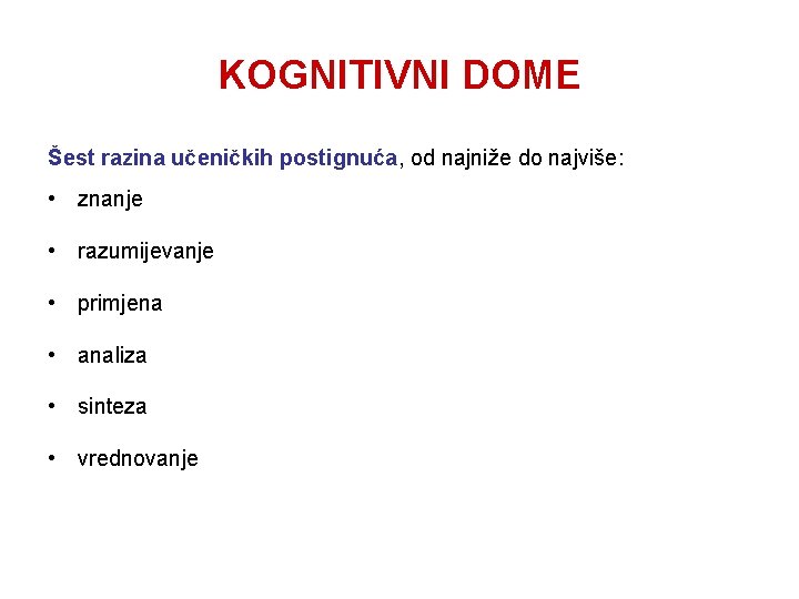 KOGNITIVNI DOME Šest razina učeničkih postignuća, od najniže do najviše: • znanje • razumijevanje