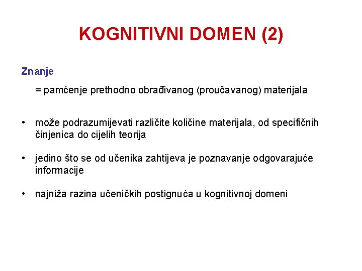 KOGNITIVNI DOMEN (2) Znanje = pamćenje prethodno obrađivanog (proučavanog) materijala • može podrazumijevati različite