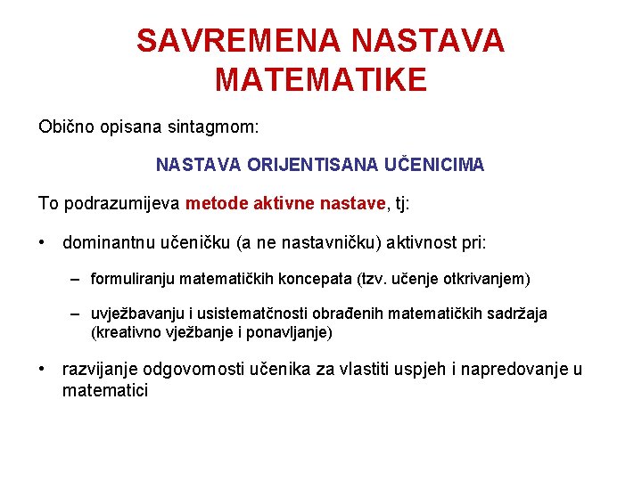 SAVREMENA NASTAVA MATEMATIKE Obično opisana sintagmom: NASTAVA ORIJENTISANA UČENICIMA To podrazumijeva metode aktivne nastave,