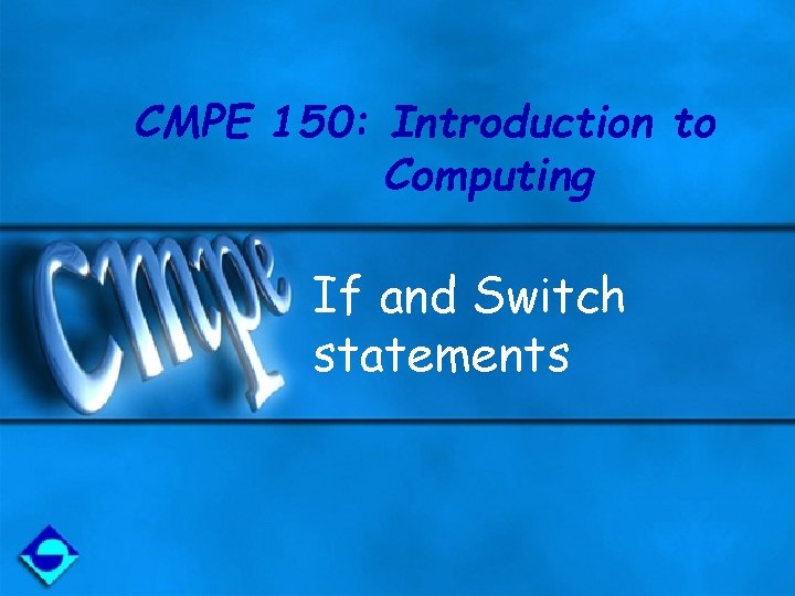 CMPE 150: Introduction to Computing If and Switch statements 