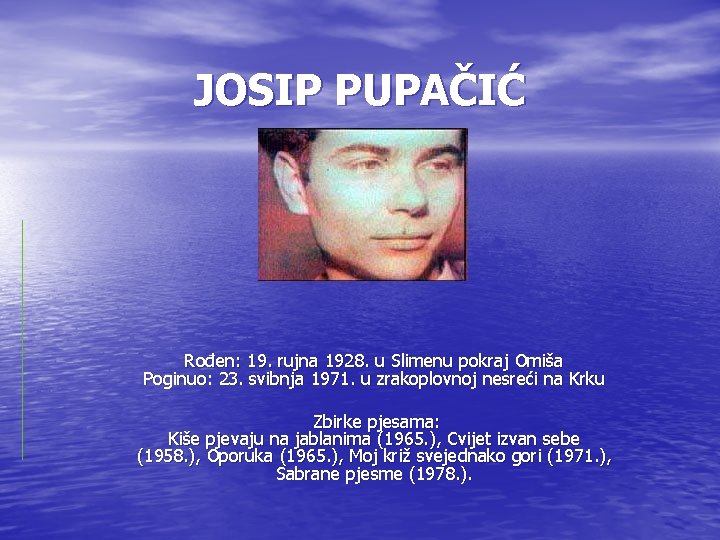 JOSIP PUPAČIĆ Rođen: 19. rujna 1928. u Slimenu pokraj Omiša Poginuo: 23. svibnja 1971.