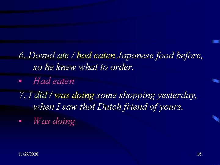 6. Davud ate / had eaten Japanese food before, so he knew what to