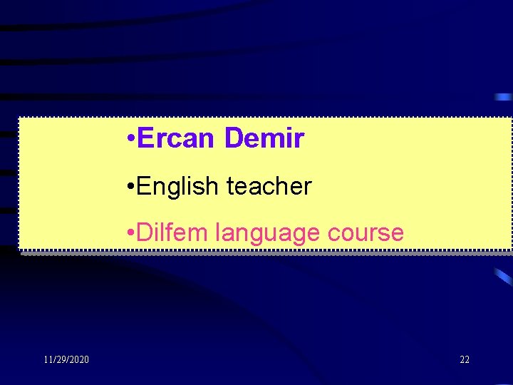  • Ercan Demir • English teacher • Dilfem language course 11/29/2020 22 