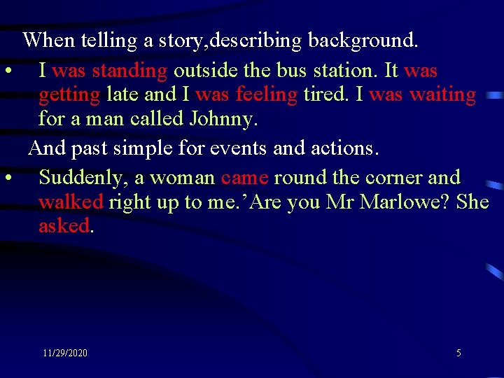 When telling a story, describing background. • I was standing outside the bus station.