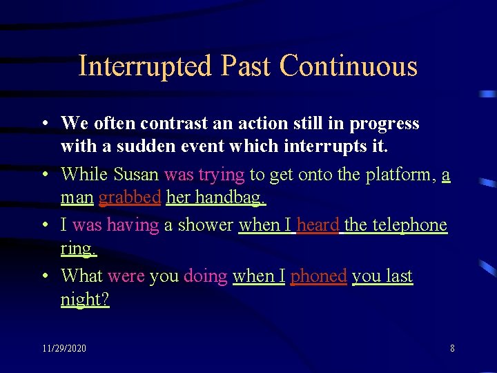 Interrupted Past Continuous • We often contrast an action still in progress with a