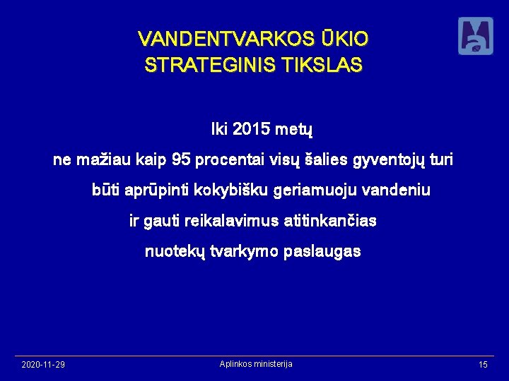 VANDENTVARKOS ŪKIO STRATEGINIS TIKSLAS Iki 2015 metų ne mažiau kaip 95 procentai visų šalies