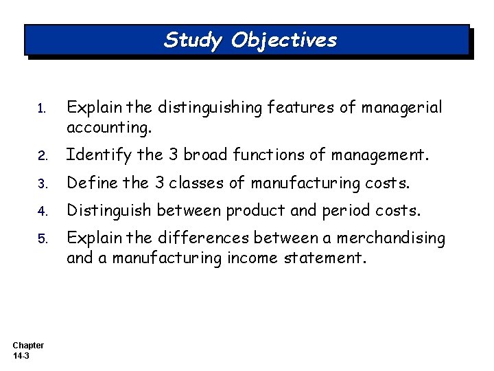 Study Objectives 1. Explain the distinguishing features of managerial accounting. 2. Identify the 3