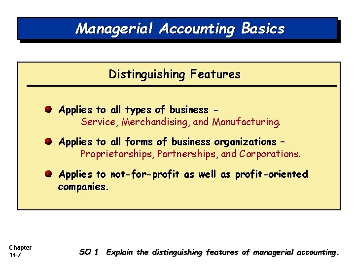 Managerial Accounting Basics Distinguishing Features Applies to all types of business Service, Merchandising, and