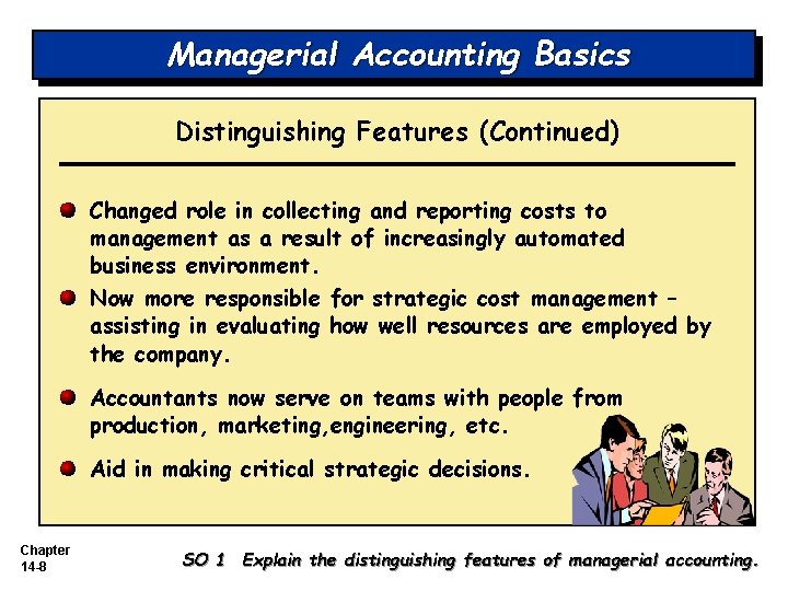 Managerial Accounting Basics Distinguishing Features (Continued) Changed role in collecting and reporting costs to