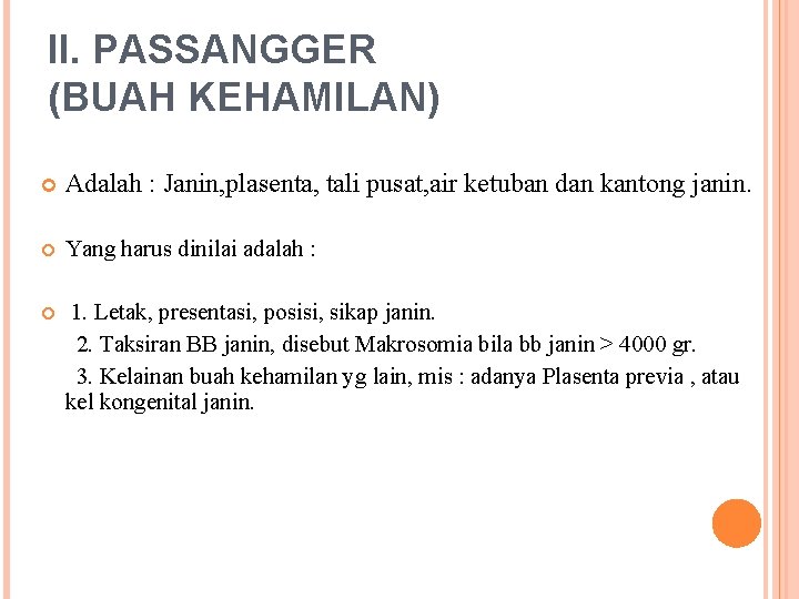 II. PASSANGGER (BUAH KEHAMILAN) Adalah : Janin, plasenta, tali pusat, air ketuban dan kantong