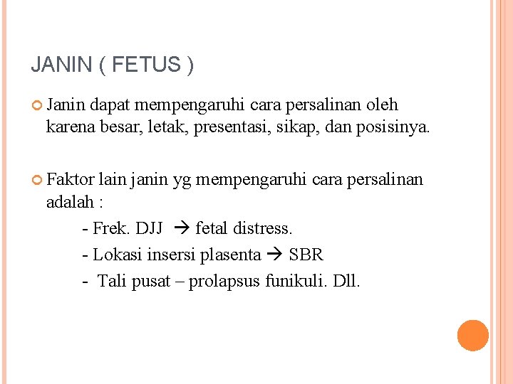 JANIN ( FETUS ) Janin dapat mempengaruhi cara persalinan oleh karena besar, letak, presentasi,