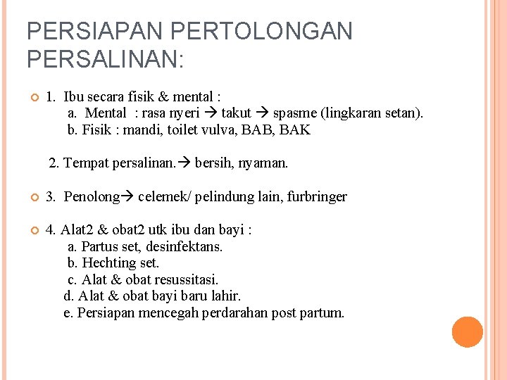 PERSIAPAN PERTOLONGAN PERSALINAN: 1. Ibu secara fisik & mental : a. Mental : rasa