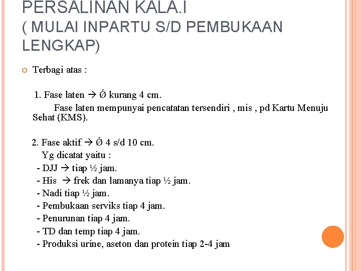 PERSALINAN KALA. I ( MULAI INPARTU S/D PEMBUKAAN LENGKAP) Terbagi atas : 1. Fase PERSALINAN KALA. I ( MULAI INPARTU S/D PEMBUKAAN LENGKAP) Terbagi atas : 1. Fase