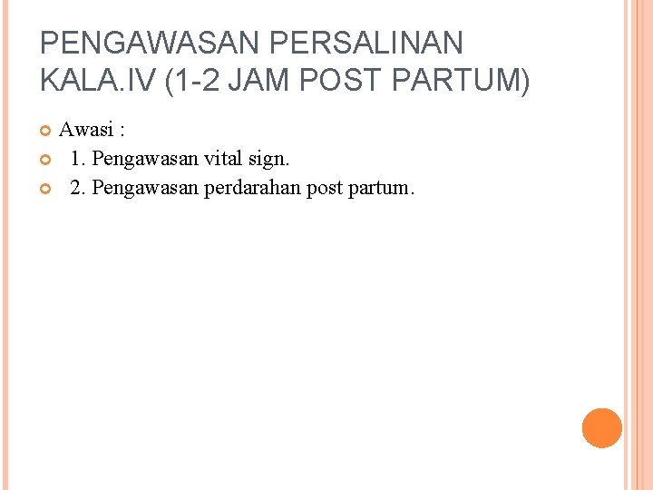 PENGAWASAN PERSALINAN KALA. IV (1 -2 JAM POST PARTUM) Awasi : 1. Pengawasan vital