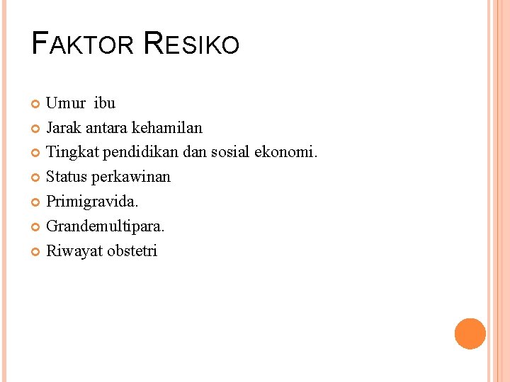 FAKTOR RESIKO Umur ibu Jarak antara kehamilan Tingkat pendidikan dan sosial ekonomi. Status perkawinan