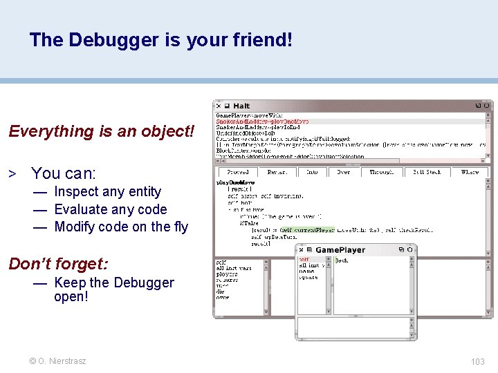 The Debugger is your friend! Everything is an object! > You can: — Inspect The Debugger is your friend! Everything is an object! > You can: — Inspect