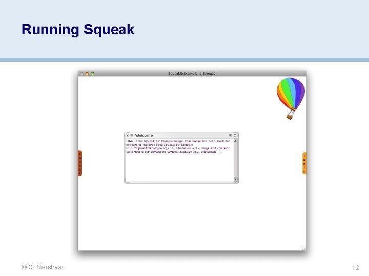 Running Squeak © O. Nierstrasz 12 Running Squeak © O. Nierstrasz 12