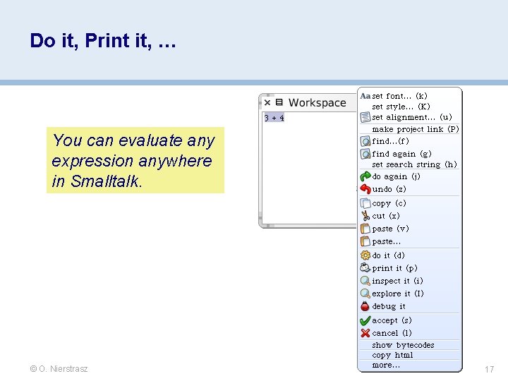 Do it, Print it, … You can evaluate any expression anywhere in Smalltalk. © Do it, Print it, … You can evaluate any expression anywhere in Smalltalk. ©