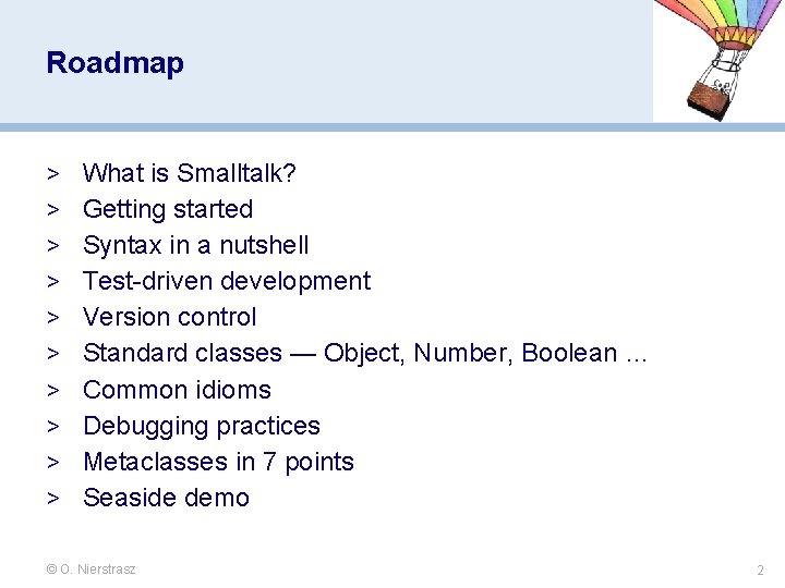 Roadmap > What is Smalltalk? > Getting started > Syntax in a nutshell > Roadmap > What is Smalltalk? > Getting started > Syntax in a nutshell >