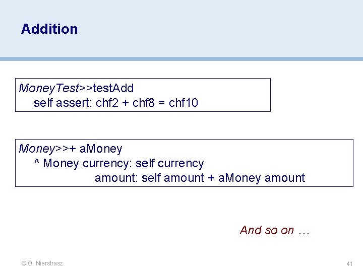 Addition Money. Test>>test. Add self assert: chf 2 + chf 8 = chf 10 Addition Money. Test>>test. Add self assert: chf 2 + chf 8 = chf 10