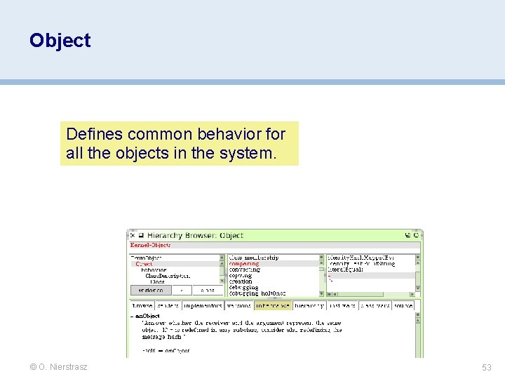 Object Defines common behavior for all the objects in the system. © O. Nierstrasz Object Defines common behavior for all the objects in the system. © O. Nierstrasz
