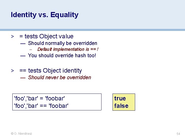 Identity vs. Equality > = tests Object value — Should normally be overridden – Identity vs. Equality > = tests Object value — Should normally be overridden –