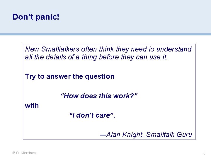 Don’t panic! New Smalltalkers often think they need to understand all the details of Don’t panic! New Smalltalkers often think they need to understand all the details of