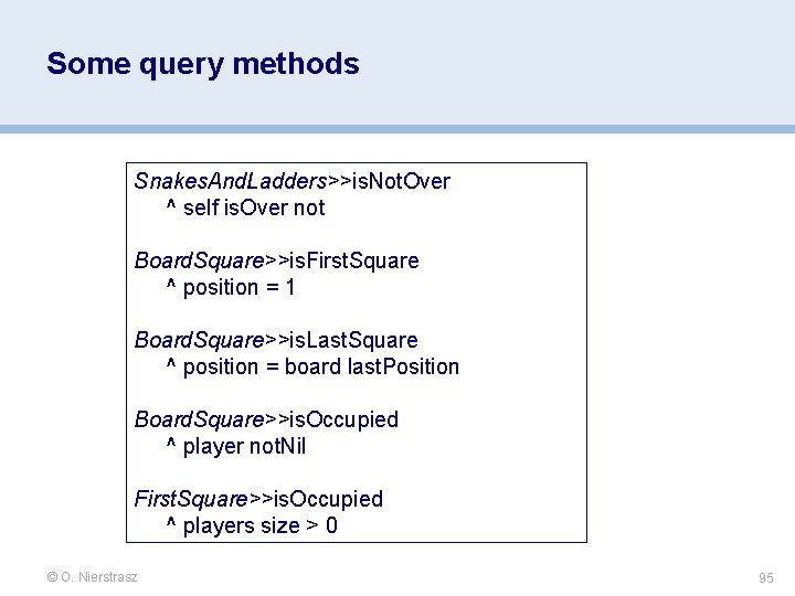 Some query methods Snakes. And. Ladders>>is. Not. Over ^ self is. Over not Board. Some query methods Snakes. And. Ladders>>is. Not. Over ^ self is. Over not Board.