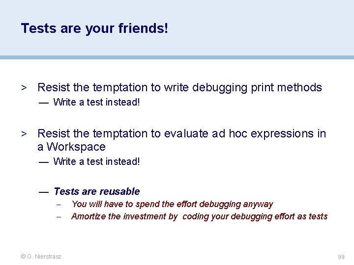 Tests are your friends! > Resist the temptation to write debugging print methods — Tests are your friends! > Resist the temptation to write debugging print methods —