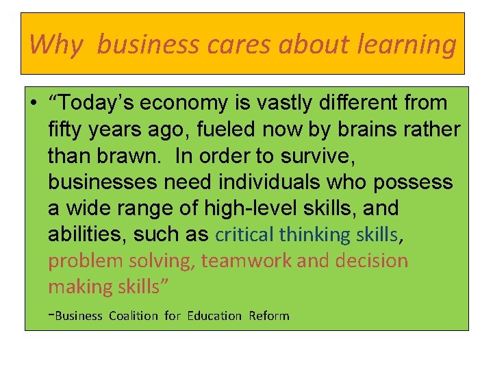 Why business cares about learning • “Today’s economy is vastly different from fifty years