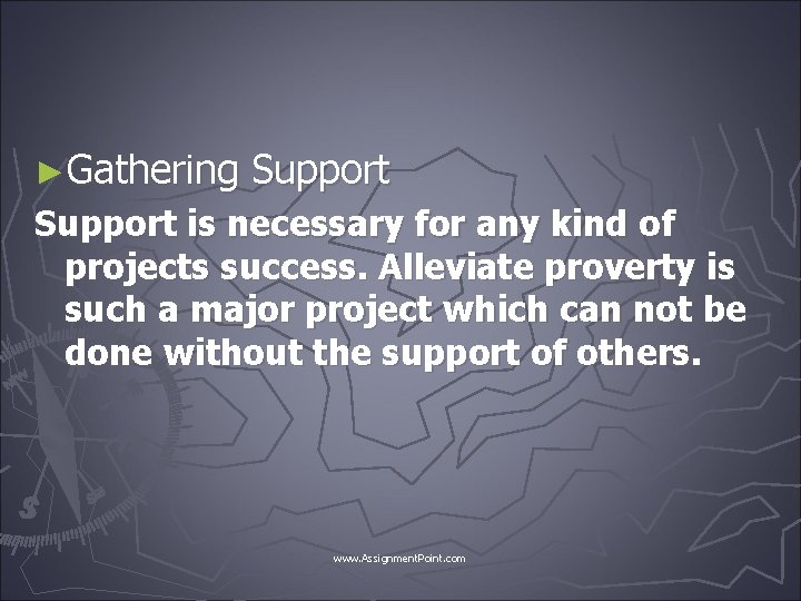 ►Gathering Support is necessary for any kind of projects success. Alleviate proverty is such