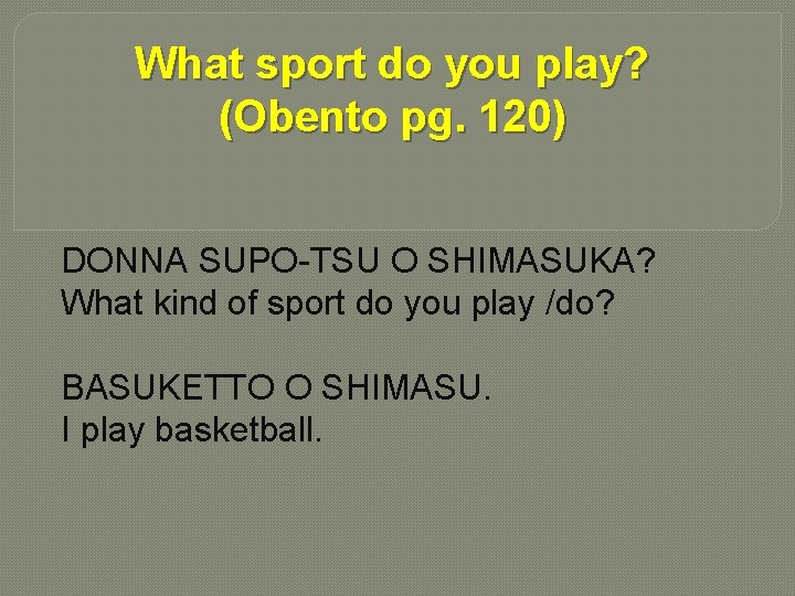 What sport do you play? (Obento pg. 120) DONNA SUPO-TSU O SHIMASUKA? What kind